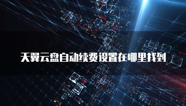 天翼云盘自动续费设置在哪里找到