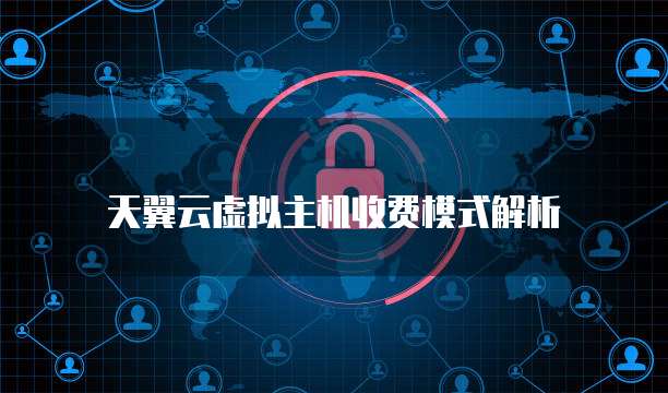 天翼云虚拟主机收费模式解析