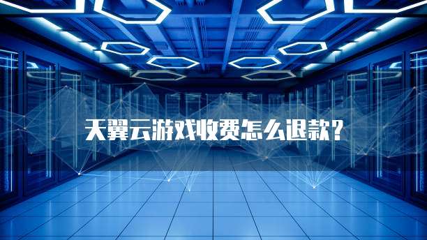 天翼云游戏收费怎么退款?