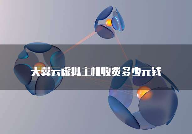 天翼云虚拟主机收费多少元钱