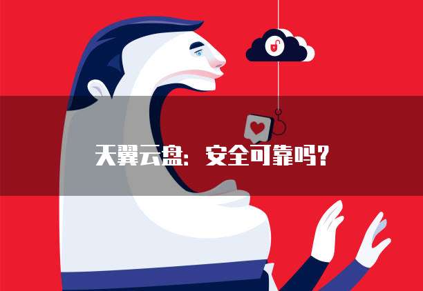 天翼云盘:安全可靠吗?