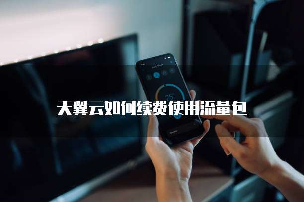 天翼云如何续费使用流量包