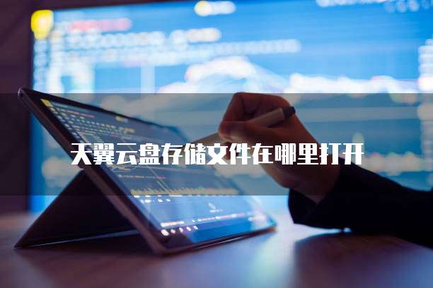 天翼云盘存储文件在哪里打开