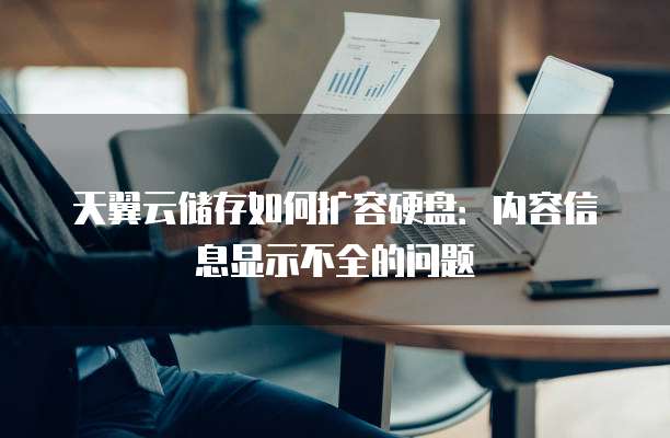 天翼云储存如何扩容硬盘:内容信息显示不全的问题