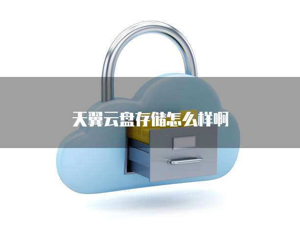 天翼云盘存储怎么样啊