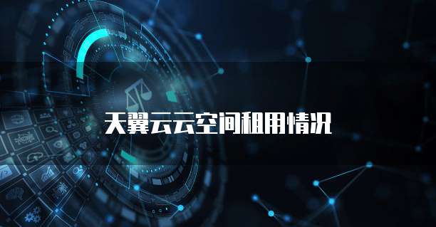 天翼云云空间租用情况