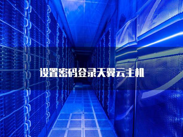 设置密码登录天翼云主机