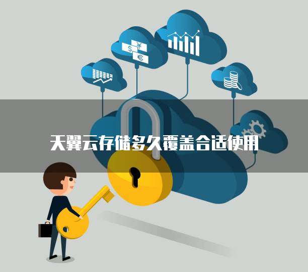 天翼云存储多久覆盖合适使用