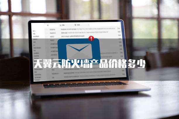 天翼云防火墙产品价格多少