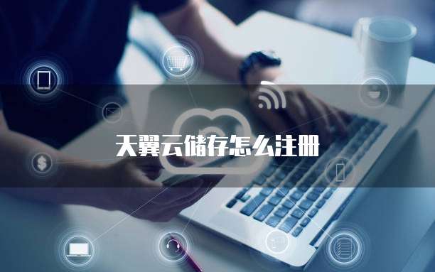 天翼云储存怎么注册