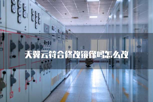 天翼云符合修改镜像吗怎么改