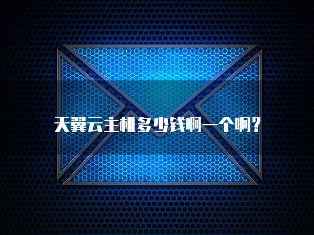 天翼云主机多少钱啊一个啊？