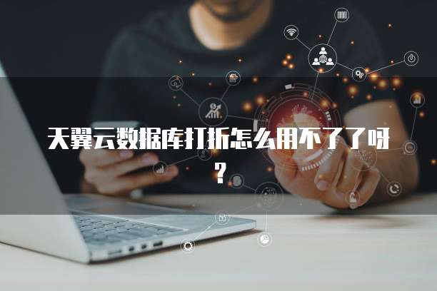 天翼云数据库打折怎么用不了了呀？
