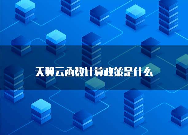 天翼云函数计算政策是什么