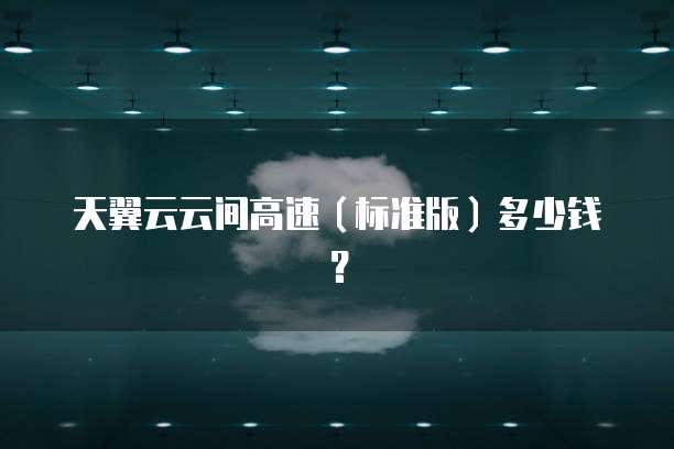 天翼云云间高速（标准版）多少钱？