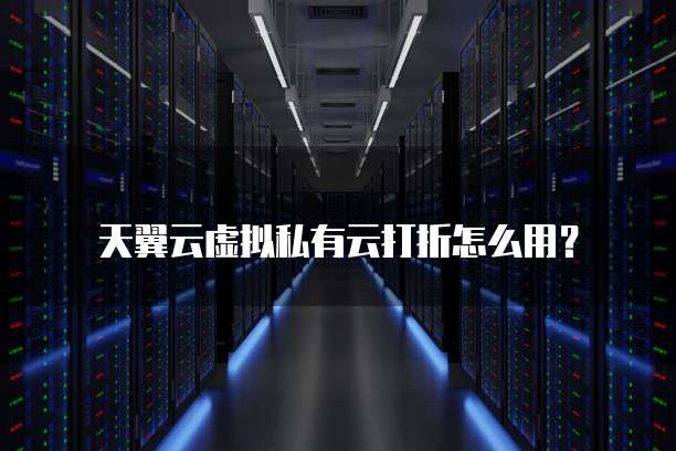 天翼云虚拟私有云打折怎么用?