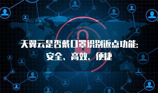 天翼云是否戴口罩识别返点功能:安全、高效、便捷