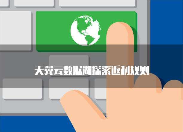 天翼云数据湖探索返利规则
