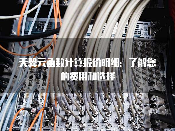 天翼云函数计算报价明细：了解您的费用和选择