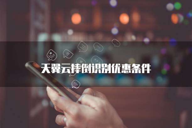 天翼云摔倒识别优惠条件
