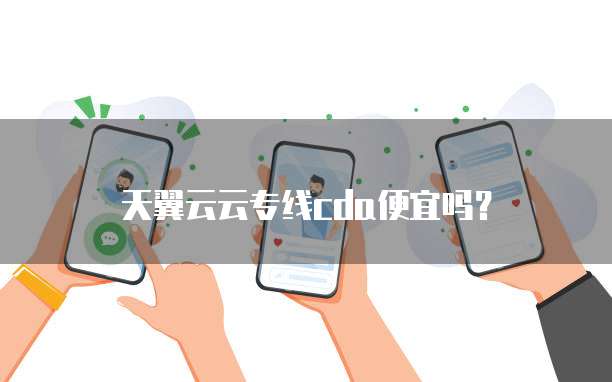 天翼云云专线cda便宜吗?