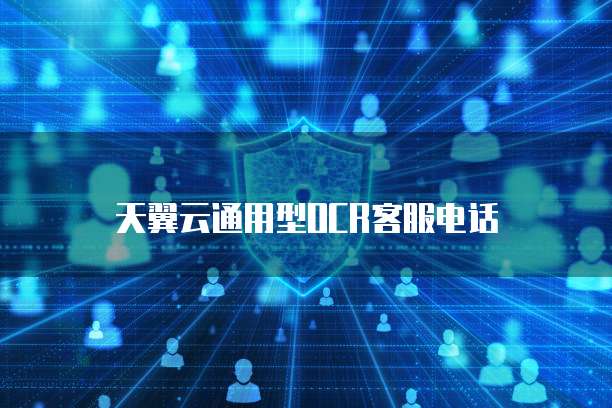 天翼云通用型OCR客服电话