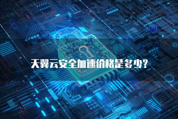 天翼云安全加速价格是多少?