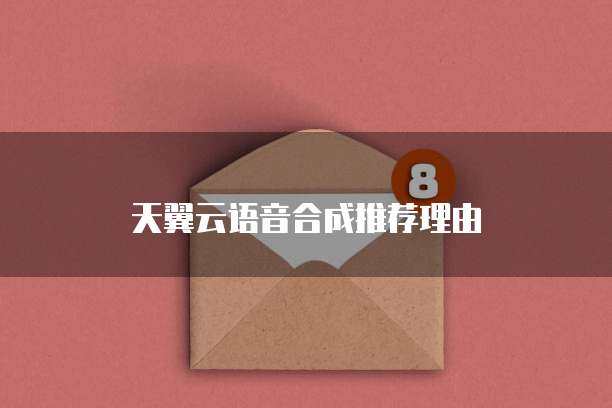 天翼云语音合成推荐理由