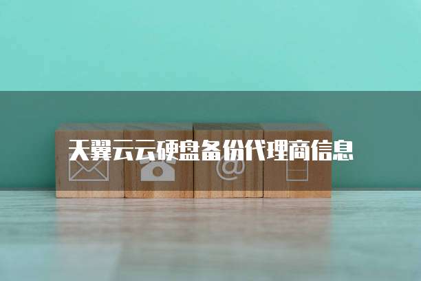 天翼云云硬盘备份代理商信息