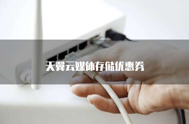 天翼云媒体存储优惠券