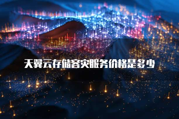 天翼云存储容灾服务价格是多少