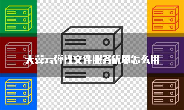 天翼云弹性文件服务优惠怎么用