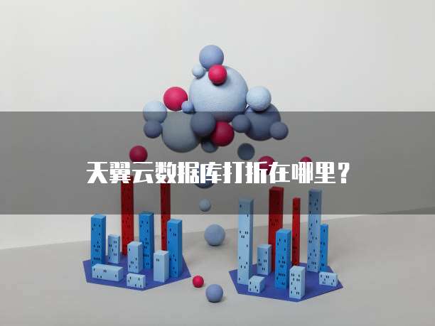 天翼云数据库打折在哪里?