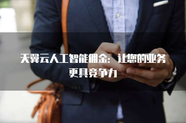 天翼云人工智能佣金:让您的业务更具竞争力