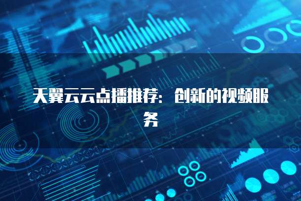 天翼云云点播推荐:创新的视频服务