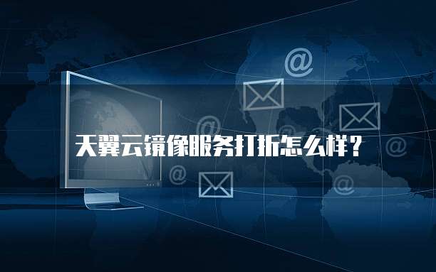 天翼云镜像服务打折怎么样?