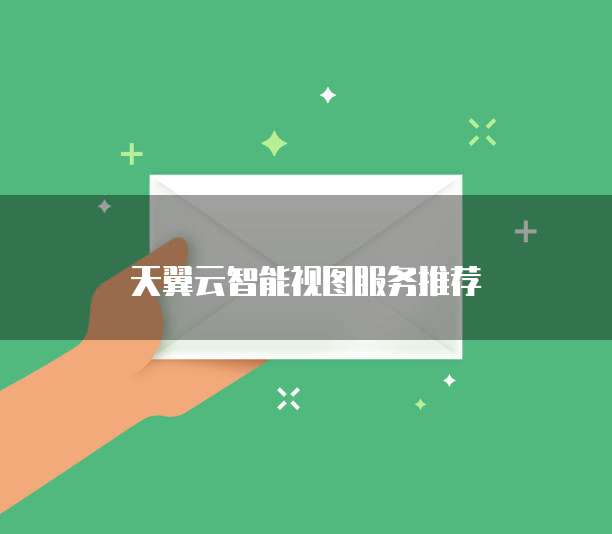 天翼云智能视图服务推荐