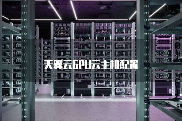 天翼云GPU云主机配置