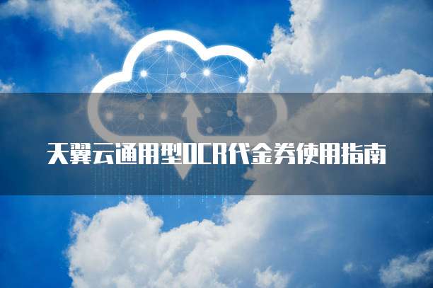 天翼云通用型OCR代金券使用指南