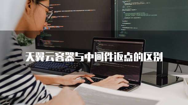 天翼云容器与中间件返点的区别