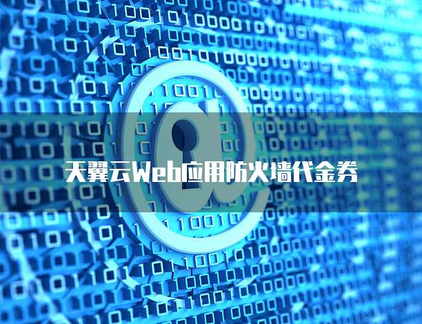 天翼云Web应用防火墙代金券