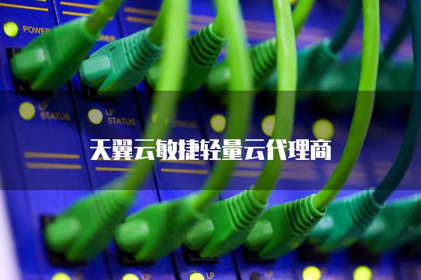天翼云敏捷轻量云代理商
