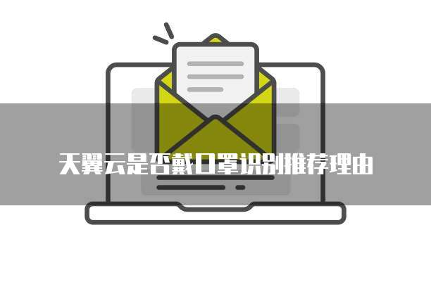 天翼云是否戴口罩识别推荐理由
