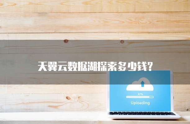天翼云数据湖探索多少钱？