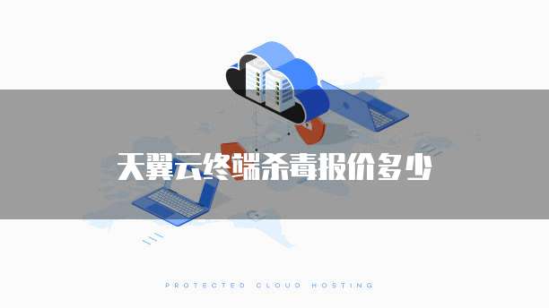 天翼云终端杀毒报价多少