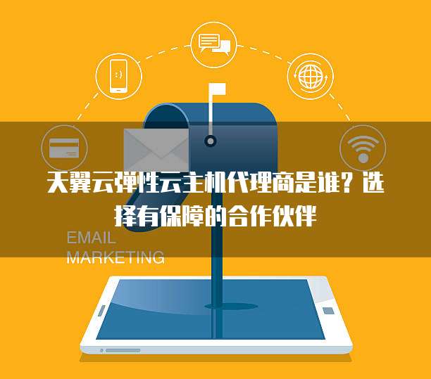 天翼云弹性云主机代理商是谁?选择有保障的合作伙伴