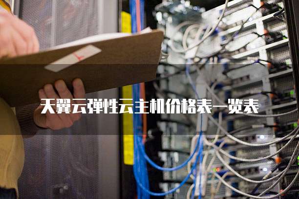 天翼云弹性云主机价格表一览表