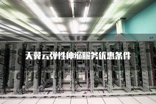天翼云弹性伸缩服务优惠条件