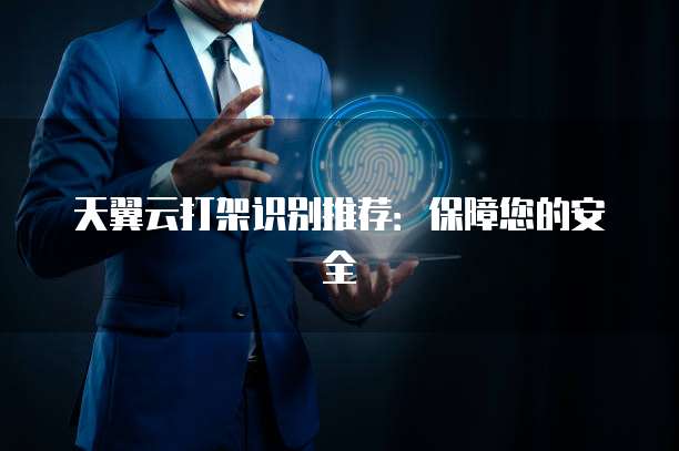 天翼云打架识别推荐:保障您的安全