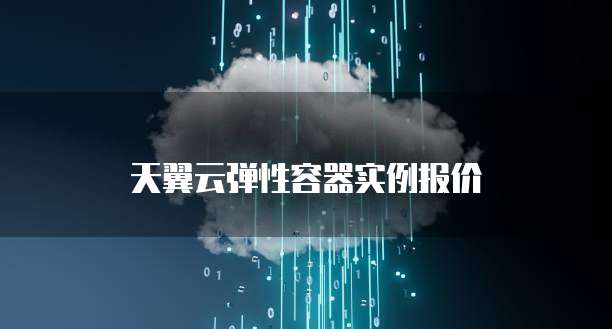 天翼云弹性容器实例报价